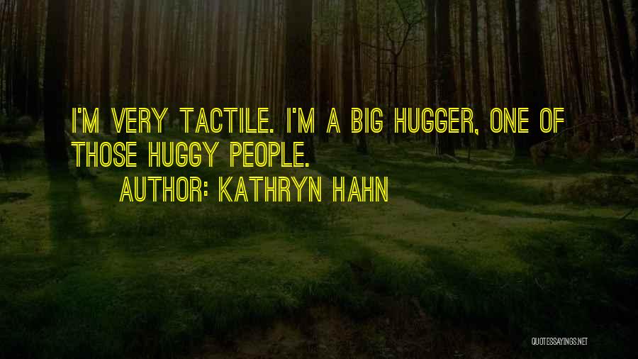 Kathryn Hahn Quotes: I'm Very Tactile. I'm A Big Hugger, One Of Those Huggy People.