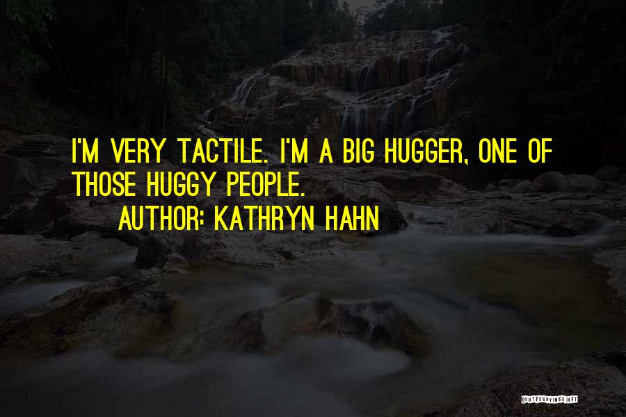 Kathryn Hahn Quotes: I'm Very Tactile. I'm A Big Hugger, One Of Those Huggy People.