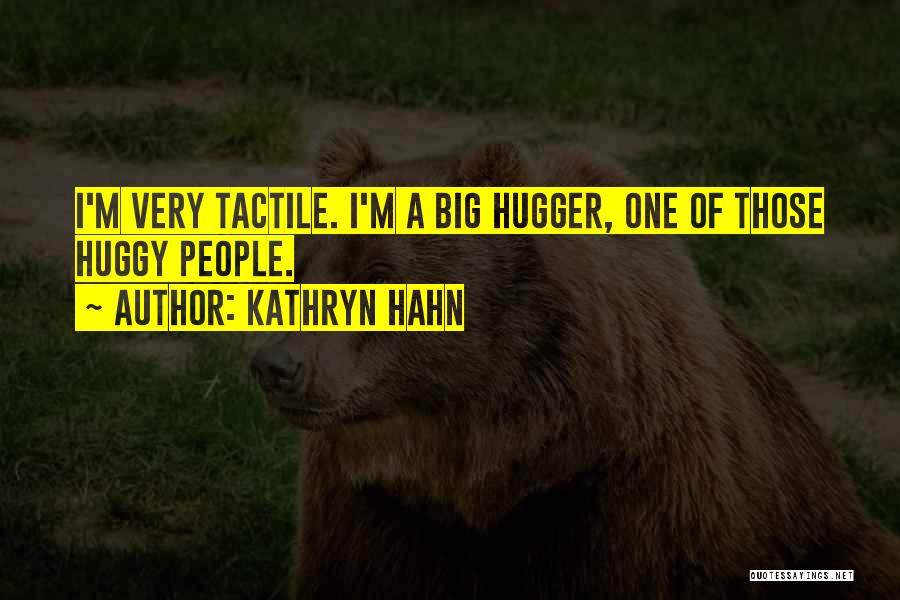 Kathryn Hahn Quotes: I'm Very Tactile. I'm A Big Hugger, One Of Those Huggy People.