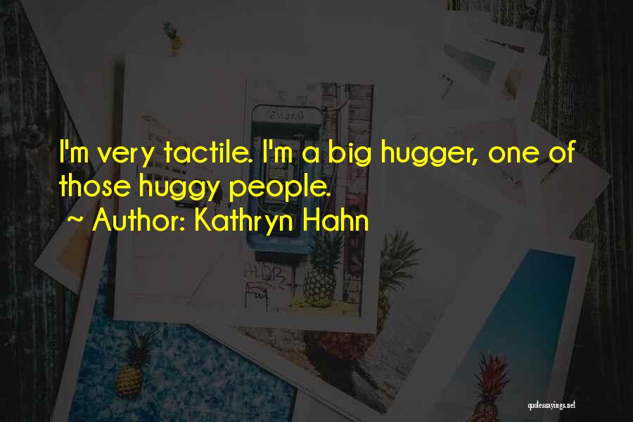 Kathryn Hahn Quotes: I'm Very Tactile. I'm A Big Hugger, One Of Those Huggy People.