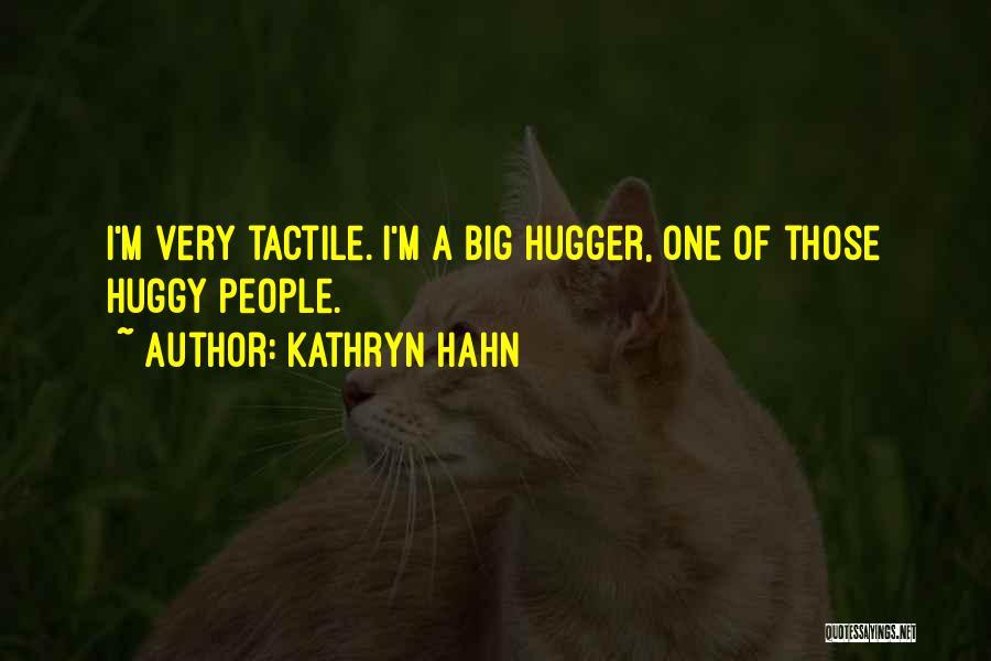 Kathryn Hahn Quotes: I'm Very Tactile. I'm A Big Hugger, One Of Those Huggy People.