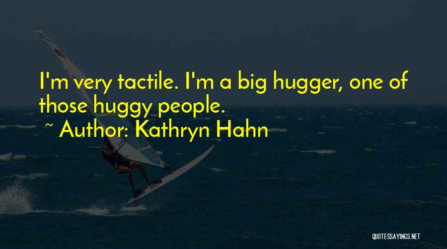 Kathryn Hahn Quotes: I'm Very Tactile. I'm A Big Hugger, One Of Those Huggy People.