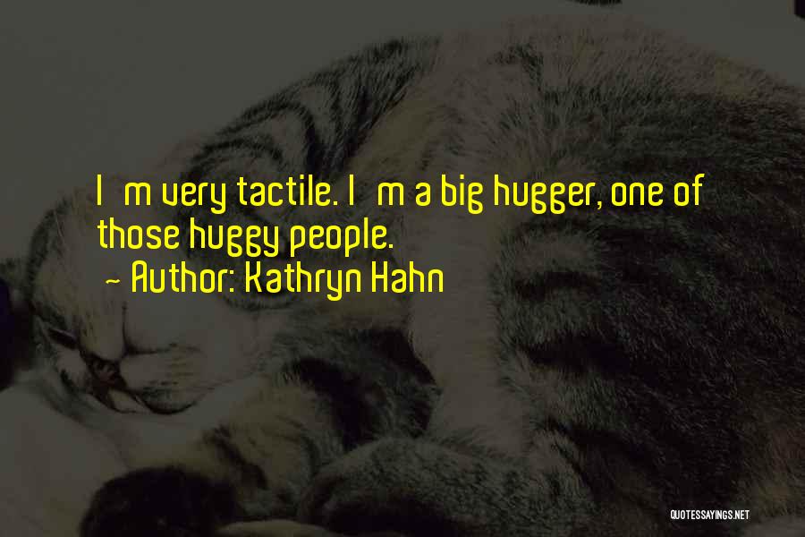 Kathryn Hahn Quotes: I'm Very Tactile. I'm A Big Hugger, One Of Those Huggy People.