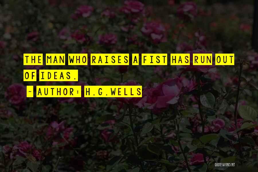 H.G.Wells Quotes: The Man Who Raises A Fist Has Run Out Of Ideas.