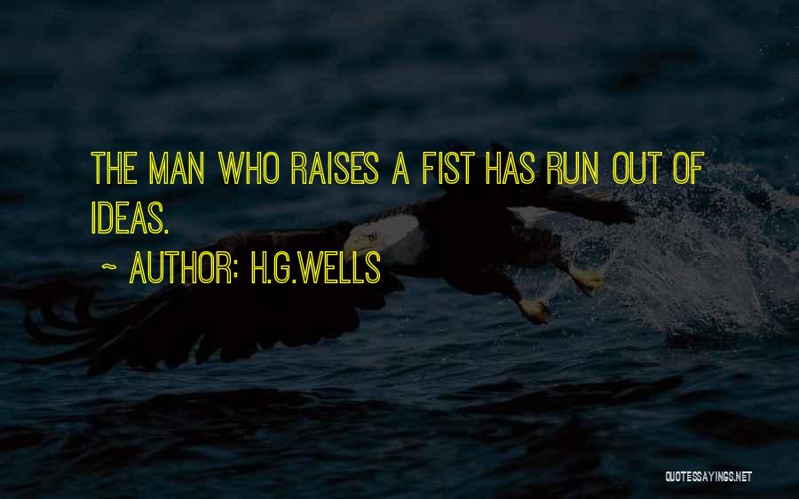H.G.Wells Quotes: The Man Who Raises A Fist Has Run Out Of Ideas.