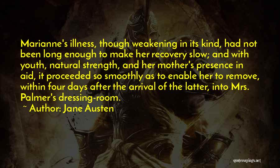 Jane Austen Quotes: Marianne's Illness, Though Weakening In Its Kind, Had Not Been Long Enough To Make Her Recovery Slow; And With Youth,