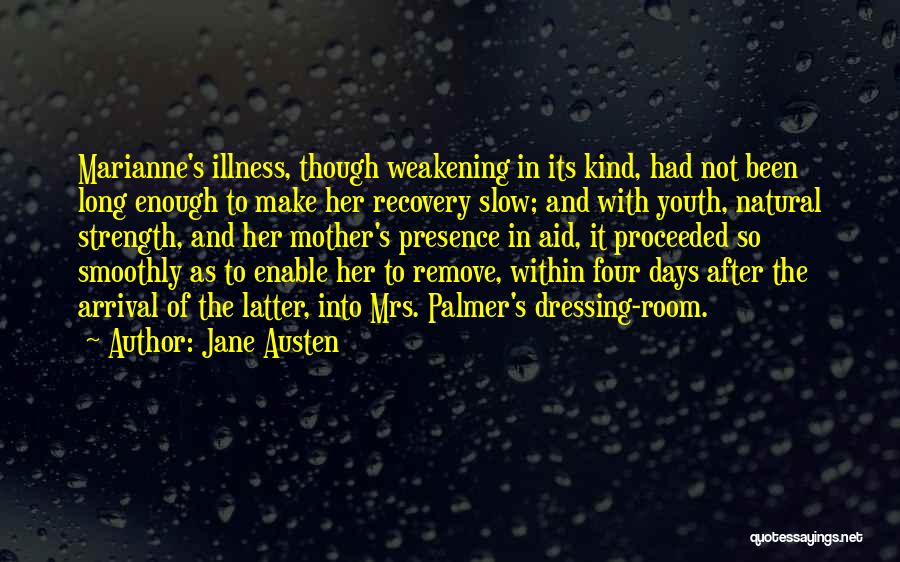 Jane Austen Quotes: Marianne's Illness, Though Weakening In Its Kind, Had Not Been Long Enough To Make Her Recovery Slow; And With Youth,