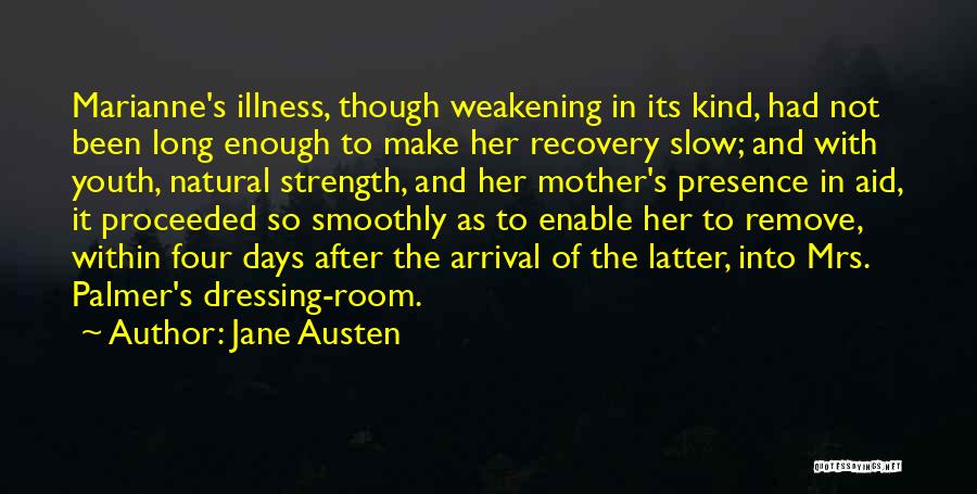 Jane Austen Quotes: Marianne's Illness, Though Weakening In Its Kind, Had Not Been Long Enough To Make Her Recovery Slow; And With Youth,