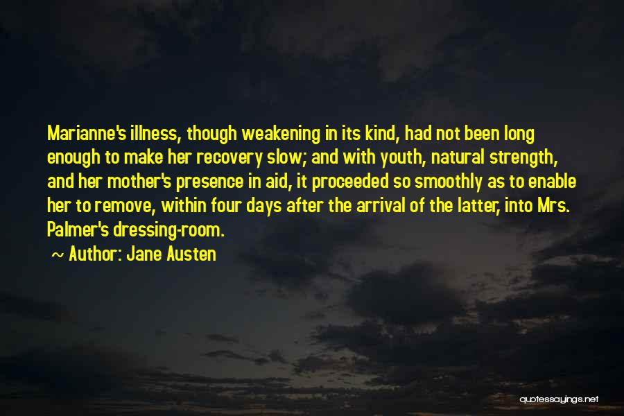 Jane Austen Quotes: Marianne's Illness, Though Weakening In Its Kind, Had Not Been Long Enough To Make Her Recovery Slow; And With Youth,