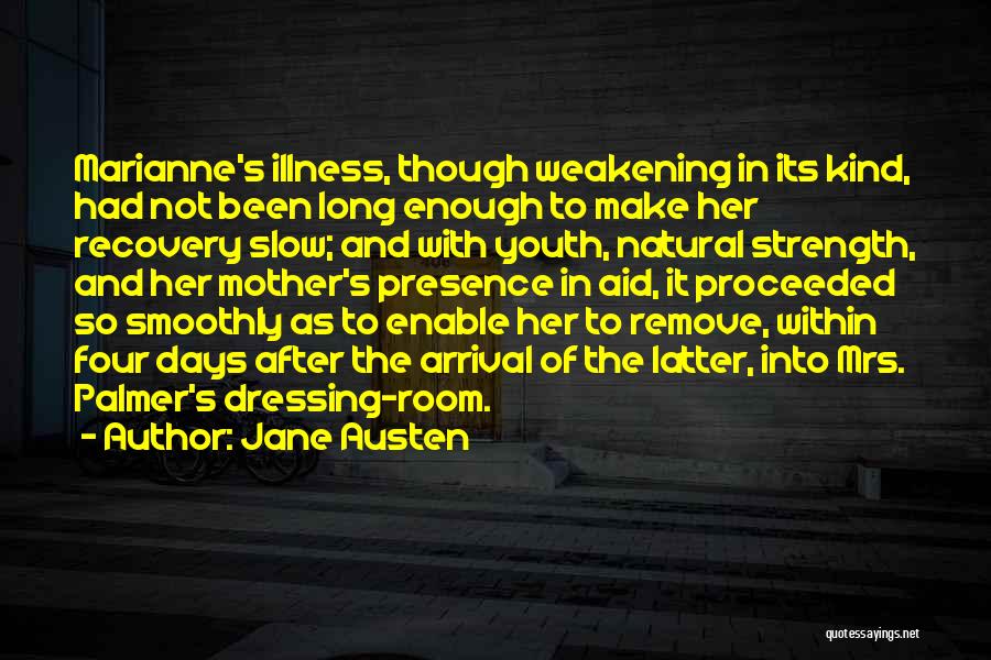 Jane Austen Quotes: Marianne's Illness, Though Weakening In Its Kind, Had Not Been Long Enough To Make Her Recovery Slow; And With Youth,