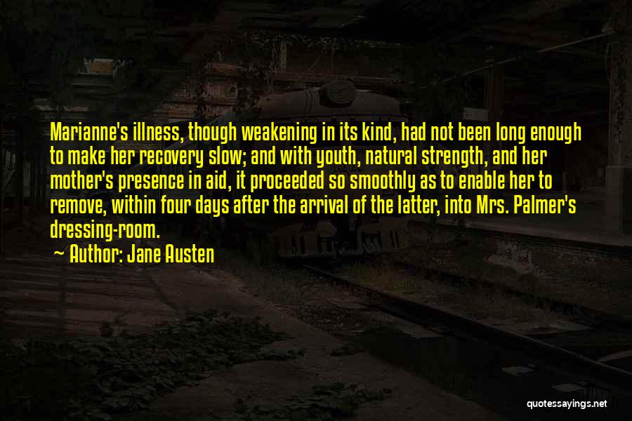 Jane Austen Quotes: Marianne's Illness, Though Weakening In Its Kind, Had Not Been Long Enough To Make Her Recovery Slow; And With Youth,