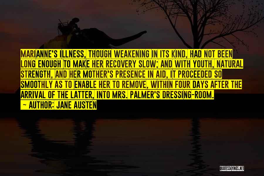 Jane Austen Quotes: Marianne's Illness, Though Weakening In Its Kind, Had Not Been Long Enough To Make Her Recovery Slow; And With Youth,