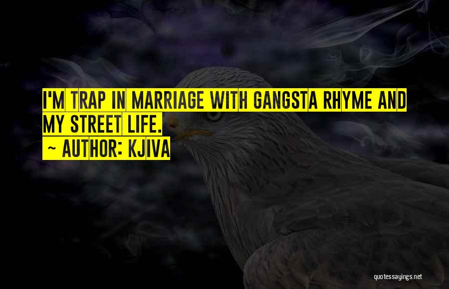 Kjiva Quotes: I'm Trap In Marriage With Gangsta Rhyme And My Street Life.