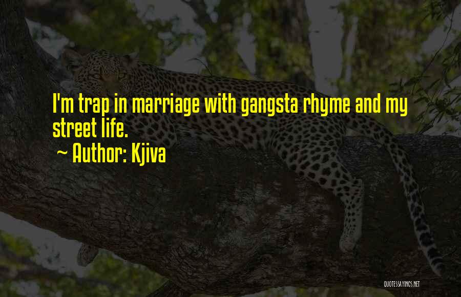 Kjiva Quotes: I'm Trap In Marriage With Gangsta Rhyme And My Street Life.