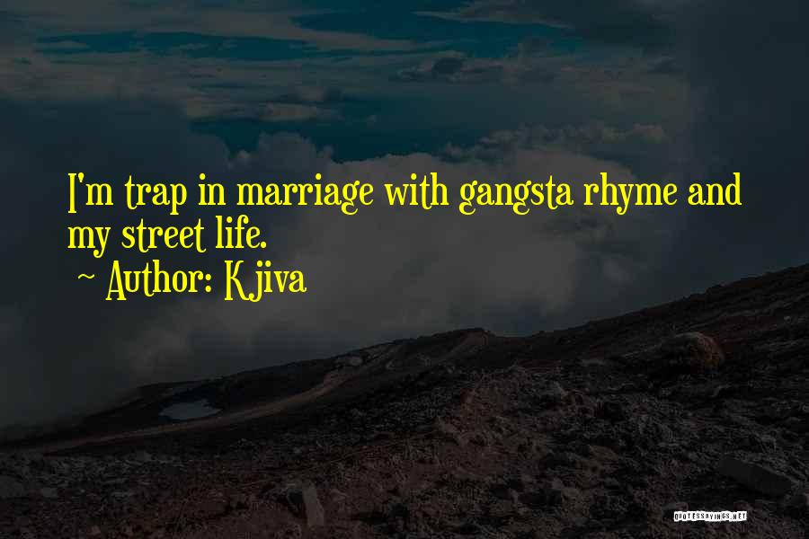 Kjiva Quotes: I'm Trap In Marriage With Gangsta Rhyme And My Street Life.
