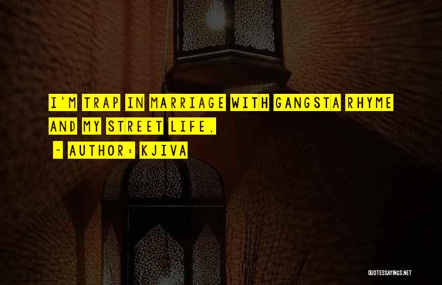 Kjiva Quotes: I'm Trap In Marriage With Gangsta Rhyme And My Street Life.