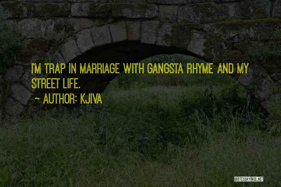 Kjiva Quotes: I'm Trap In Marriage With Gangsta Rhyme And My Street Life.