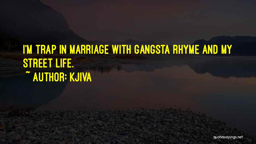 Kjiva Quotes: I'm Trap In Marriage With Gangsta Rhyme And My Street Life.