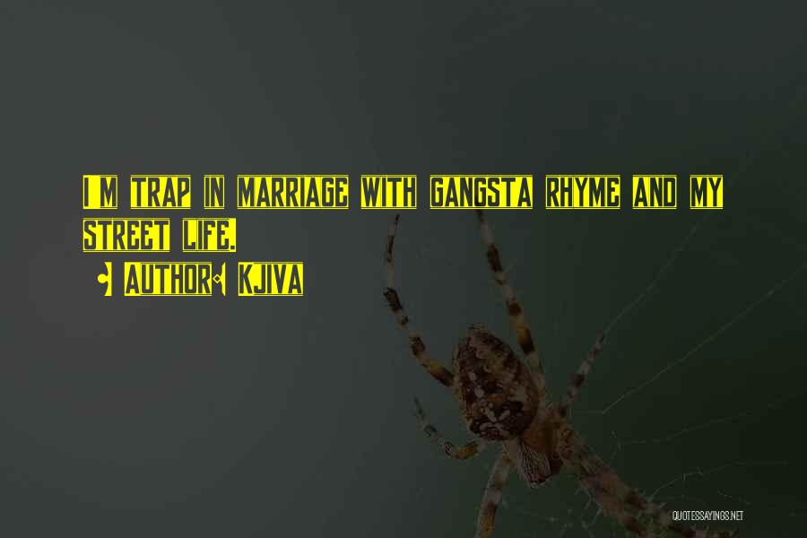 Kjiva Quotes: I'm Trap In Marriage With Gangsta Rhyme And My Street Life.