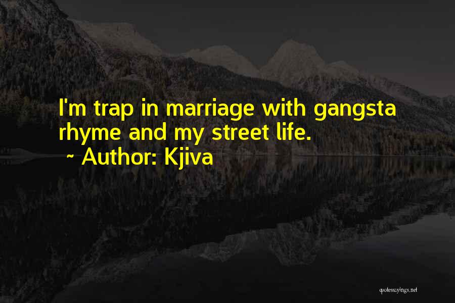 Kjiva Quotes: I'm Trap In Marriage With Gangsta Rhyme And My Street Life.