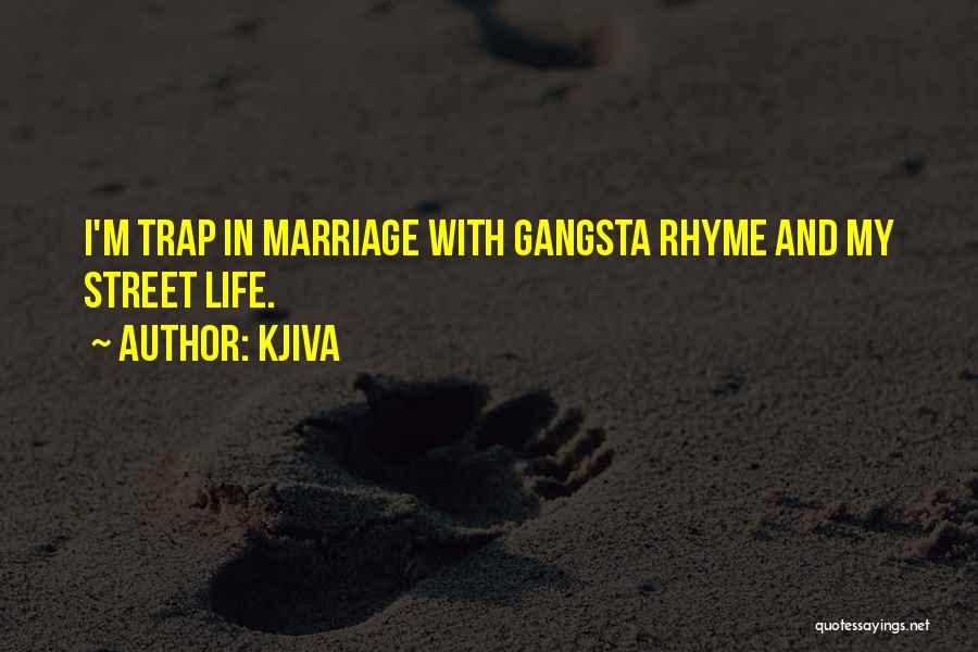 Kjiva Quotes: I'm Trap In Marriage With Gangsta Rhyme And My Street Life.