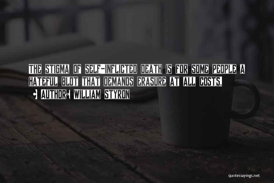 William Styron Quotes: The Stigma Of Self-inflicted Death Is For Some People A Hateful Blot That Demands Erasure At All Costs.
