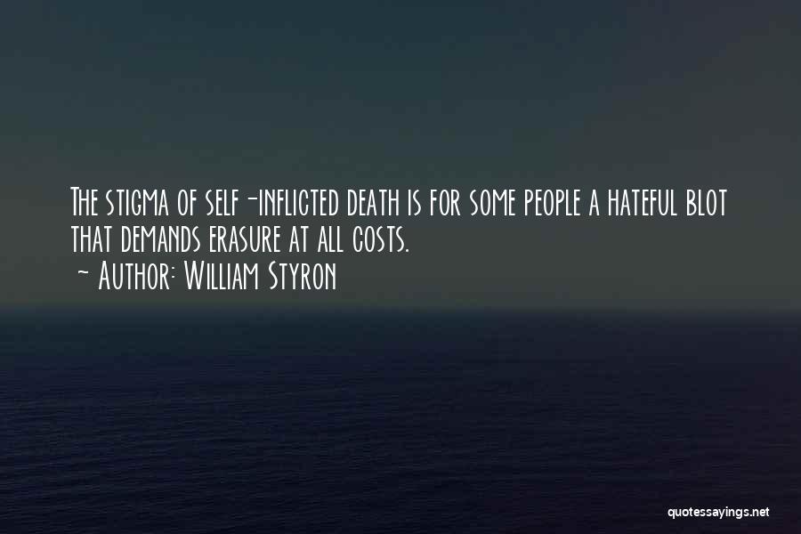 William Styron Quotes: The Stigma Of Self-inflicted Death Is For Some People A Hateful Blot That Demands Erasure At All Costs.