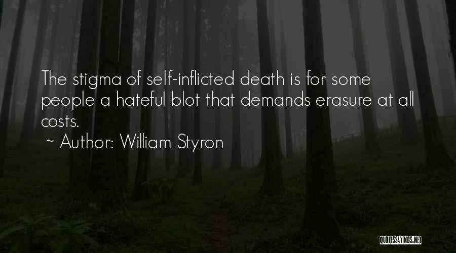 William Styron Quotes: The Stigma Of Self-inflicted Death Is For Some People A Hateful Blot That Demands Erasure At All Costs.