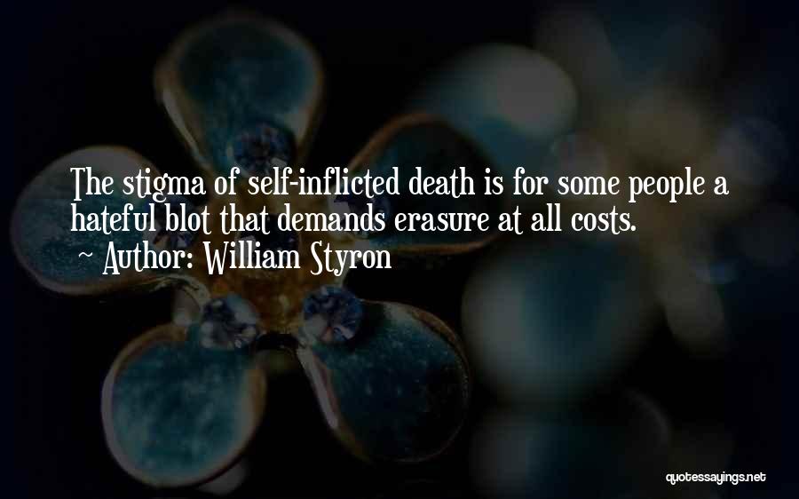 William Styron Quotes: The Stigma Of Self-inflicted Death Is For Some People A Hateful Blot That Demands Erasure At All Costs.