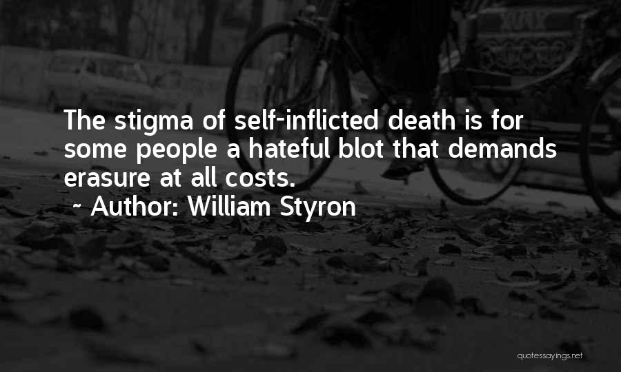 William Styron Quotes: The Stigma Of Self-inflicted Death Is For Some People A Hateful Blot That Demands Erasure At All Costs.