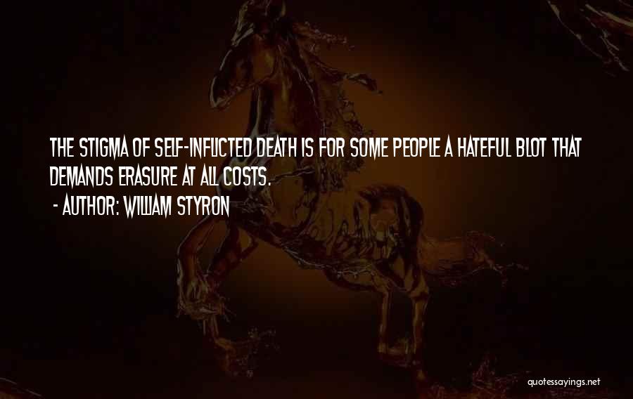 William Styron Quotes: The Stigma Of Self-inflicted Death Is For Some People A Hateful Blot That Demands Erasure At All Costs.