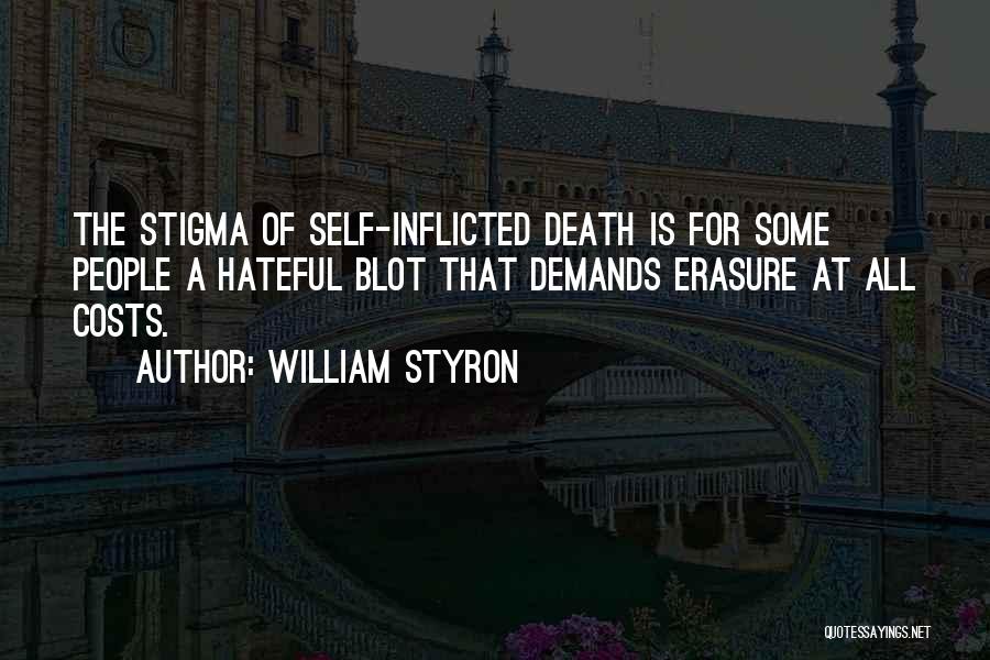 William Styron Quotes: The Stigma Of Self-inflicted Death Is For Some People A Hateful Blot That Demands Erasure At All Costs.