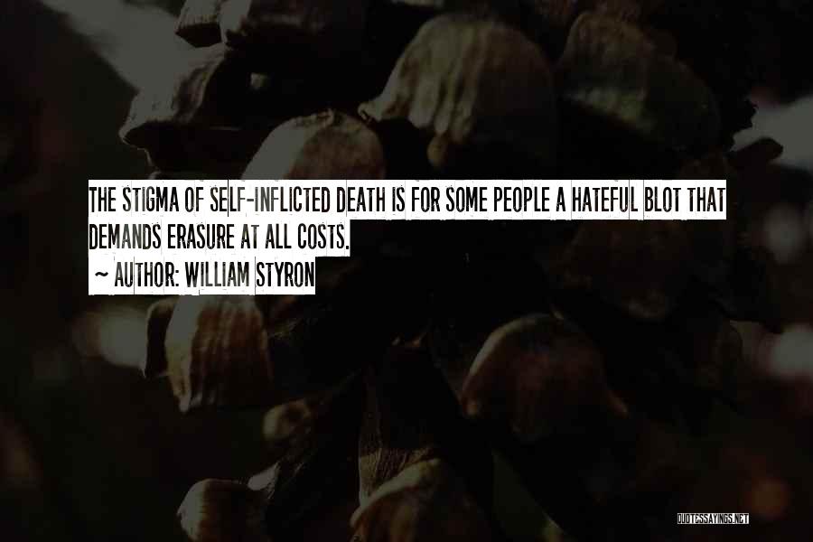 William Styron Quotes: The Stigma Of Self-inflicted Death Is For Some People A Hateful Blot That Demands Erasure At All Costs.
