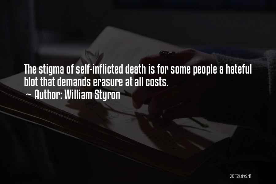 William Styron Quotes: The Stigma Of Self-inflicted Death Is For Some People A Hateful Blot That Demands Erasure At All Costs.