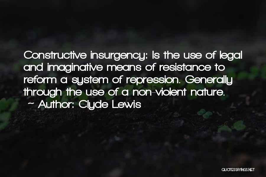 Clyde Lewis Quotes: Constructive Insurgency: Is The Use Of Legal And Imaginative Means Of Resistance To Reform A System Of Repression. Generally Through