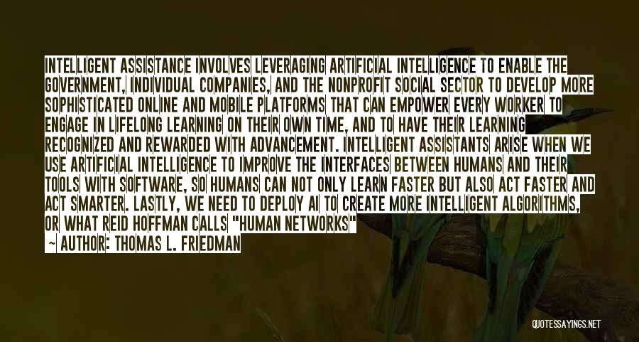 Thomas L. Friedman Quotes: Intelligent Assistance Involves Leveraging Artificial Intelligence To Enable The Government, Individual Companies, And The Nonprofit Social Sector To Develop More