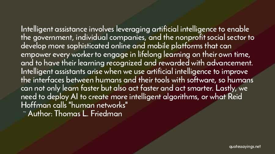 Thomas L. Friedman Quotes: Intelligent Assistance Involves Leveraging Artificial Intelligence To Enable The Government, Individual Companies, And The Nonprofit Social Sector To Develop More