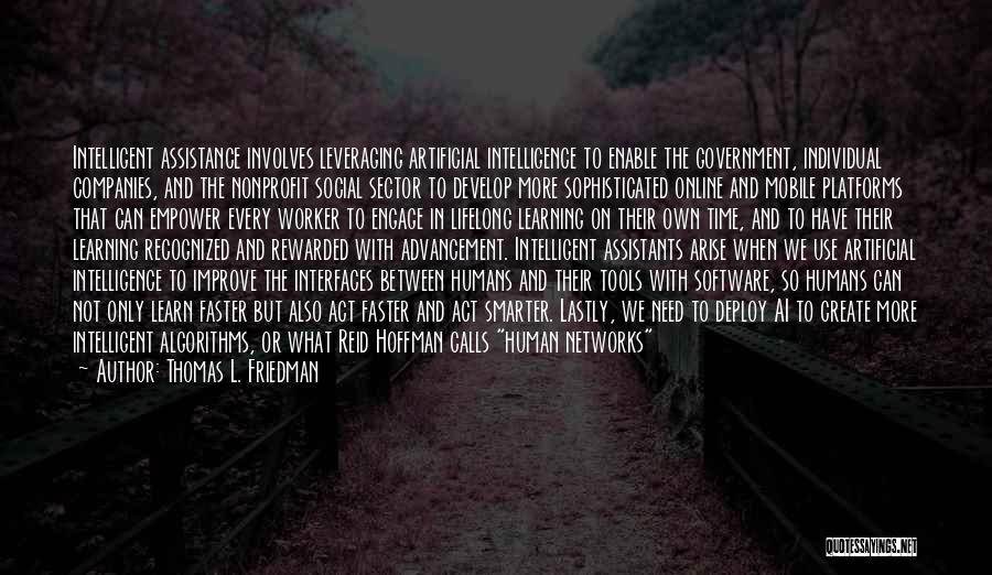 Thomas L. Friedman Quotes: Intelligent Assistance Involves Leveraging Artificial Intelligence To Enable The Government, Individual Companies, And The Nonprofit Social Sector To Develop More