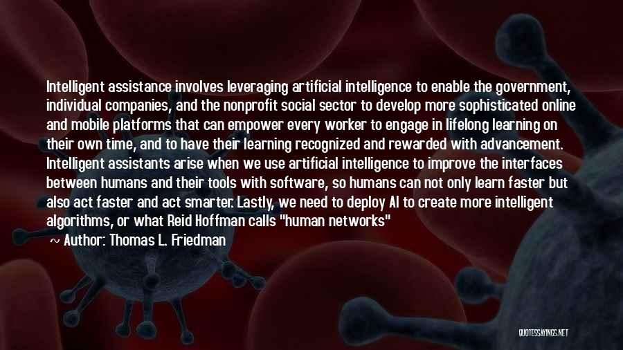 Thomas L. Friedman Quotes: Intelligent Assistance Involves Leveraging Artificial Intelligence To Enable The Government, Individual Companies, And The Nonprofit Social Sector To Develop More