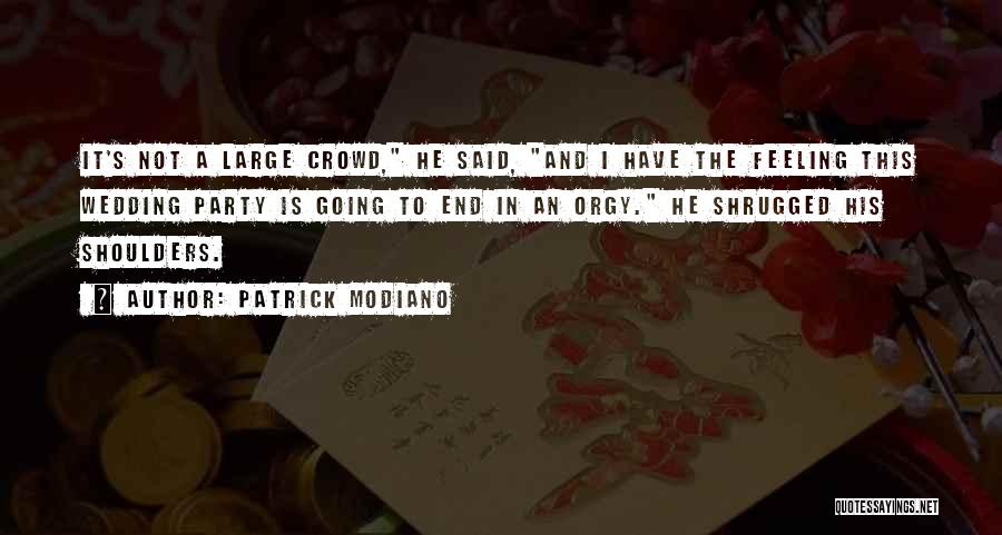 Patrick Modiano Quotes: It's Not A Large Crowd, He Said, And I Have The Feeling This Wedding Party Is Going To End In