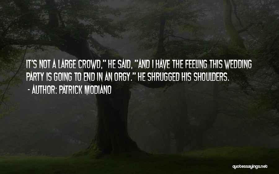 Patrick Modiano Quotes: It's Not A Large Crowd, He Said, And I Have The Feeling This Wedding Party Is Going To End In