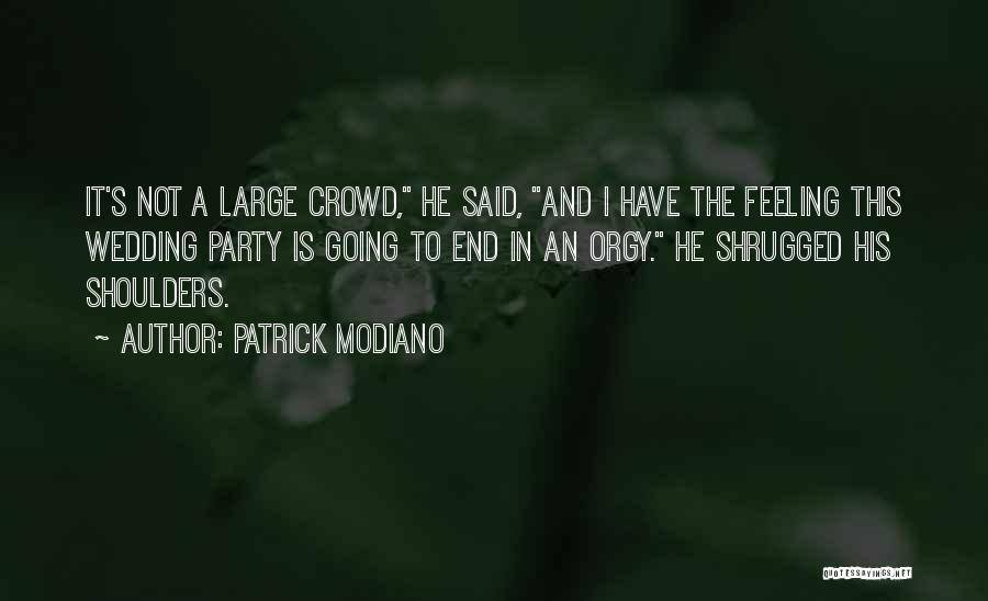 Patrick Modiano Quotes: It's Not A Large Crowd, He Said, And I Have The Feeling This Wedding Party Is Going To End In