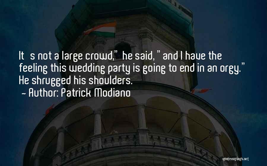 Patrick Modiano Quotes: It's Not A Large Crowd, He Said, And I Have The Feeling This Wedding Party Is Going To End In