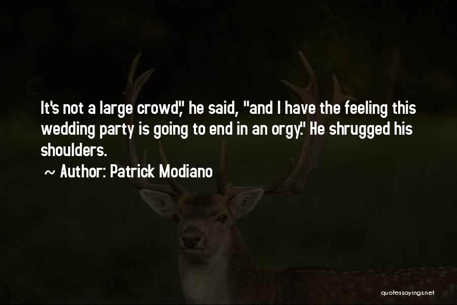 Patrick Modiano Quotes: It's Not A Large Crowd, He Said, And I Have The Feeling This Wedding Party Is Going To End In