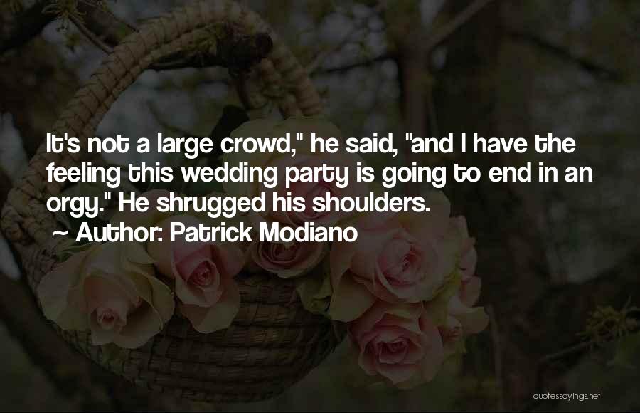 Patrick Modiano Quotes: It's Not A Large Crowd, He Said, And I Have The Feeling This Wedding Party Is Going To End In