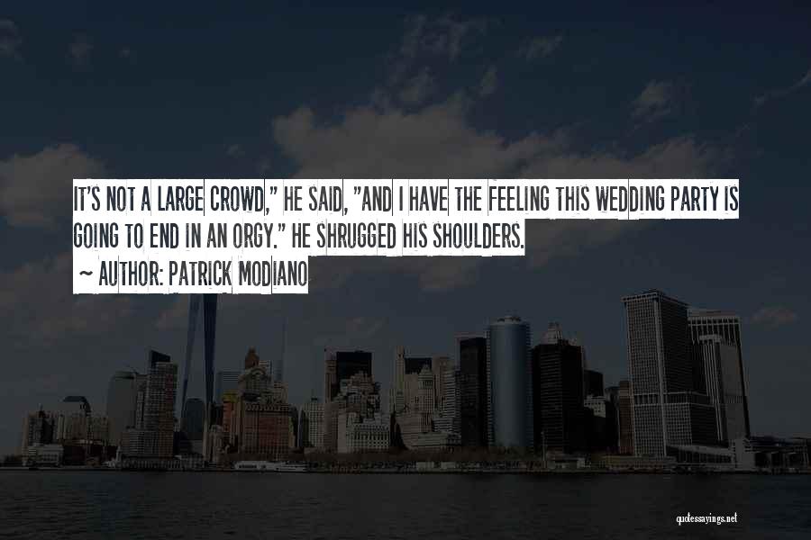 Patrick Modiano Quotes: It's Not A Large Crowd, He Said, And I Have The Feeling This Wedding Party Is Going To End In