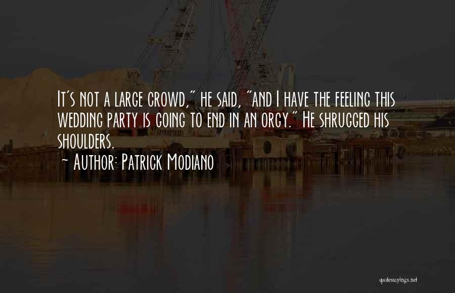 Patrick Modiano Quotes: It's Not A Large Crowd, He Said, And I Have The Feeling This Wedding Party Is Going To End In