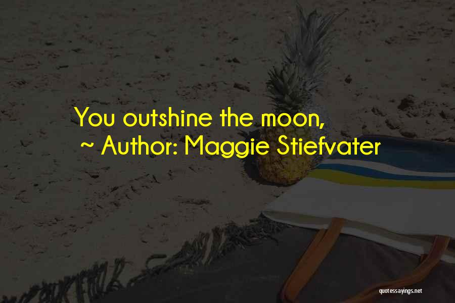 Maggie Stiefvater Quotes: You Outshine The Moon,