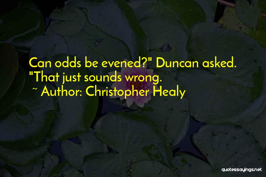 Christopher Healy Quotes: Can Odds Be Evened? Duncan Asked. That Just Sounds Wrong.