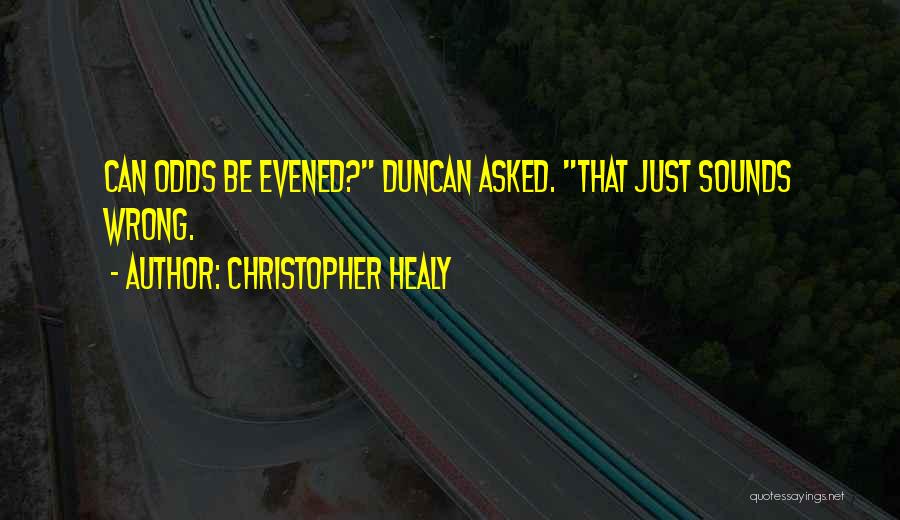 Christopher Healy Quotes: Can Odds Be Evened? Duncan Asked. That Just Sounds Wrong.